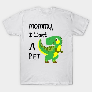 MOMMY I WANT A PET T-Shirt